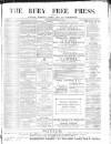 Bury Free Press Saturday 18 March 1876 Page 1