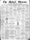 Walsall Observer Saturday 09 May 1874 Page 1