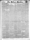 Belfast Mercury Saturday 10 January 1852 Page 1