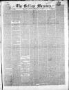 Belfast Mercury Saturday 14 February 1852 Page 1