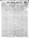 Belfast Mercury Saturday 29 May 1852 Page 1