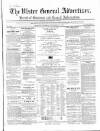 Ulster General Advertiser, Herald of Business and General Information Saturday 07 December 1861 Page 1