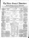 Ulster General Advertiser, Herald of Business and General Information Saturday 19 March 1864 Page 1