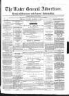 Ulster General Advertiser, Herald of Business and General Information Saturday 15 December 1866 Page 1