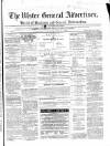 Ulster General Advertiser, Herald of Business and General Information Saturday 12 June 1869 Page 1