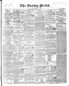 Dublin Evening Packet and Correspondent Tuesday 04 December 1838 Page 1