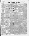Dublin Evening Packet and Correspondent Saturday 09 March 1844 Page 1