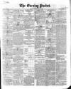 Dublin Evening Packet and Correspondent Thursday 26 February 1852 Page 1