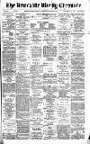 Newcastle Chronicle Saturday 15 March 1890 Page 1