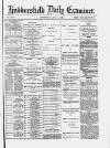 Huddersfield Daily Examiner Wednesday 01 June 1887 Page 1