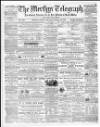 Merthyr Telegraph, and General Advertiser for the Iron Districts of South Wales Saturday 15 October 1864 Page 1