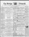 Merthyr Telegraph, and General Advertiser for the Iron Districts of South Wales Saturday 12 May 1866 Page 1