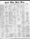 South Wales Daily News Saturday 21 December 1872 Page 1