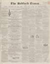 Bedfordshire Times and Independent Saturday 14 May 1859 Page 1