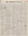 Bedfordshire Times and Independent Saturday 14 May 1859 Page 1