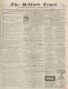 Bedfordshire Times and Independent Saturday 16 April 1864 Page 1