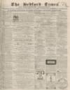 Bedfordshire Times and Independent Tuesday 10 May 1864 Page 1
