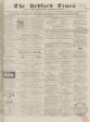Bedfordshire Times and Independent Saturday 21 May 1864 Page 1
