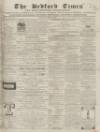 Bedfordshire Times and Independent Tuesday 31 May 1864 Page 1