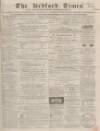 Bedfordshire Times and Independent Tuesday 16 May 1865 Page 1