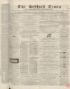 Bedfordshire Times and Independent Tuesday 15 May 1866 Page 1
