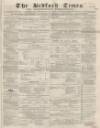 Bedfordshire Times and Independent Tuesday 24 March 1868 Page 1