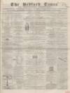 Bedfordshire Times and Independent Tuesday 30 June 1868 Page 1