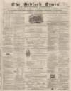 Bedfordshire Times and Independent Saturday 29 August 1868 Page 1