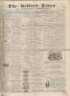 Bedfordshire Times and Independent Saturday 15 May 1869 Page 1