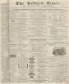 Bedfordshire Times and Independent Tuesday 16 November 1869 Page 1