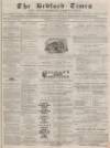 Bedfordshire Times and Independent Saturday 15 January 1870 Page 1