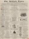 Bedfordshire Times and Independent Saturday 19 February 1870 Page 1