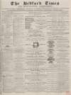 Bedfordshire Times and Independent Tuesday 24 May 1870 Page 1