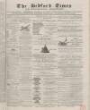 Bedfordshire Times and Independent Saturday 11 June 1870 Page 1