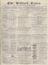 Bedfordshire Times and Independent Saturday 15 April 1871 Page 1