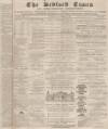 Bedfordshire Times and Independent Saturday 16 December 1871 Page 1