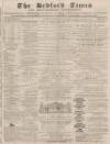 Bedfordshire Times and Independent Saturday 27 January 1872 Page 1