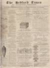 Bedfordshire Times and Independent Saturday 27 April 1872 Page 1