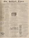 Bedfordshire Times and Independent Saturday 18 May 1872 Page 1