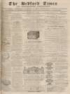 Bedfordshire Times and Independent Tuesday 21 May 1872 Page 1