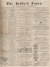 Bedfordshire Times and Independent Tuesday 16 July 1872 Page 1