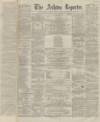 Ashton Reporter Saturday 16 March 1867 Page 1
