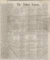 Ashton Reporter Saturday 29 February 1868 Page 1
