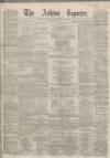Ashton Reporter Saturday 11 July 1868 Page 1