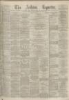 Ashton Reporter Saturday 01 July 1871 Page 1