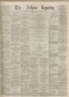 Ashton Reporter Saturday 22 July 1871 Page 1