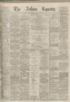 Ashton Reporter Saturday 12 August 1871 Page 1