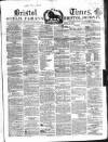 Bristol Times and Mirror Saturday 14 April 1860 Page 1