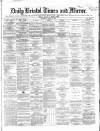 Bristol Times and Mirror Wednesday 12 April 1865 Page 1