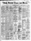 Bristol Times and Mirror Wednesday 19 March 1873 Page 1